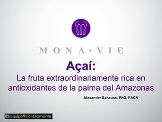 Açaí:
  La fruta extraordinariamente rica en
antioxidantes de la palma del Amazonas
                   Alexander Schauss, PhD, FACN
 