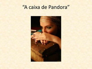 “A caixa de Pandora” 
 