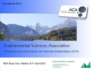 9 de abril de 2013




 Proyectos de la Asociación de Ciencias Ambientales (ACA)



REA Study Tour: Madrid, 8-11 April 2013
 