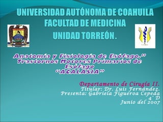 Departamento de Cirugía II.
Titular: Dr. Luís Fernández.
Presenta: Gabriela Figueroa Cepeda
4° D
Junio del 2007
 