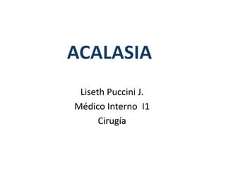 Liseth Puccini J.
Médico Interno I1
Cirugía
 