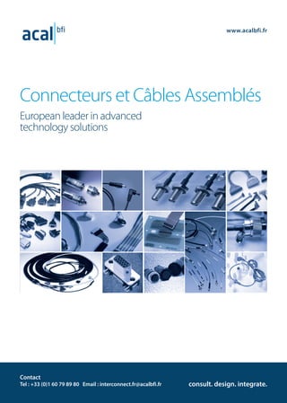 Connecteurs et Câbles Assemblés
European leader in advanced
technology solutions
consult. design. integrate.
www.acalbfi.fr
Contact
Tel : +33 (0)1 60 79 89 80 Email : interconnect.fr@acalbfi.fr
 