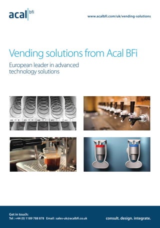 1
Vending solutions from Acal BFi
European leader in advanced
technology solutions
consult. design. integrate.
www.acalbfi.com/uk/vending-solutions
Get in touch:
Tel : +44 (0) 1189 788 878 Email : sales-uk@acalbfi.co.uk
 