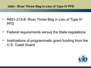 Utah - River Throw Bag in Lieu of Type IV PFD
Paddlesports Regulation
• R651-215-8: River Throw Bag in Lieu of Type IV
PFD...