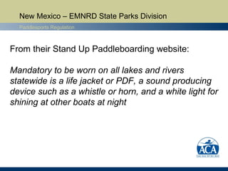 New Mexico – EMNRD State Parks Division
Paddlesports Regulation
From their Stand Up Paddleboarding website:
Mandatory to b...