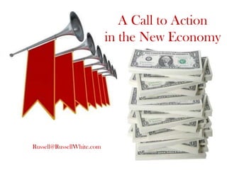 A Call to Action
                           in the New Economy




Russell@RussellWhite.com
 