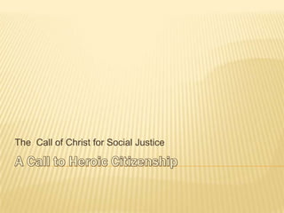 A Call to Heroic Citizenship  The  Call of Christ for Social Justice  