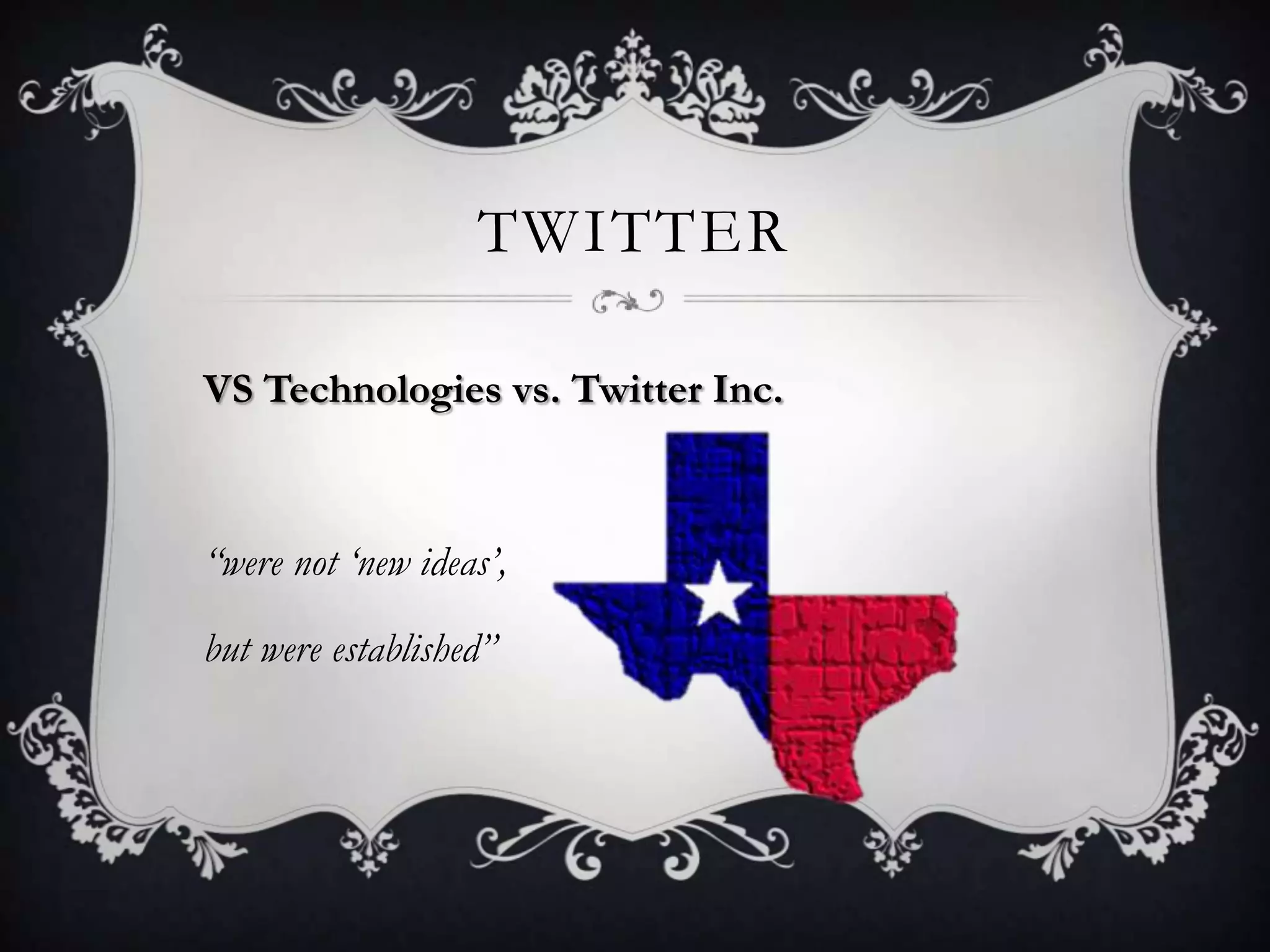 TWITTER

VS Technologies vs. Twitter Inc.



“were not „new ideas‟,

but were established”
 