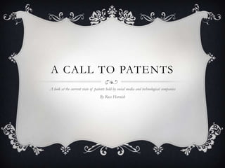 A CALL TO PATENTS
A look at the current state of patents held by social media and technological companies
                                  By Ross Hornish
 