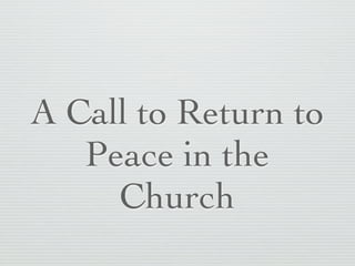 A Call to Return to
   Peace in the
     Church
 