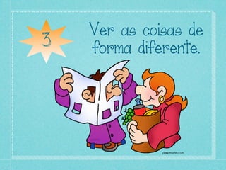 Ver as coisas de
3   forma diferente.
 