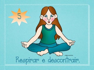 5




Respirar e descontrair.
 