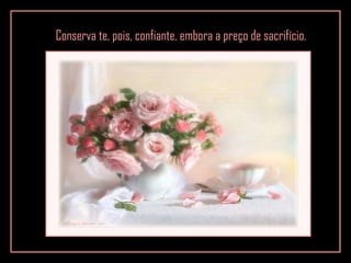 Conserva te, pois, confiante, embora a preço de sacrifício. 