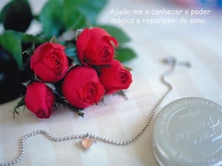 Ajude-me a conhecer o poder mágico e reparador do sono.  