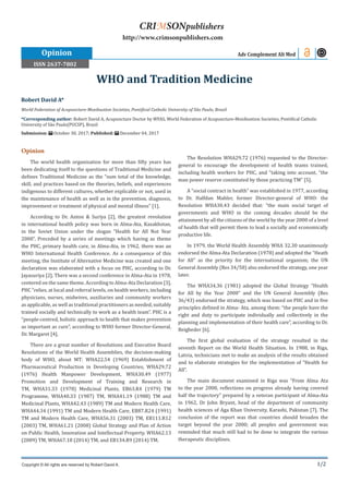 1/2
Opinion
The world health organization for more than fifty years has
been dedicating itself to the questions of Traditional Medicine and
defines Traditional Medicine as the “sum total of the knowledge,
skill, and practices based on the theories, beliefs, and experiences
indigenous to different cultures, whether explicable or not, used in
the maintenance of health as well as in the prevention, diagnosis,
improvement or treatment of physical and mental illness” [1].
According to Dr. Anton & Suriya [2], the greatest revolution
in international health policy was born in Alma-Ata, Kazakhstan,
in the Soviet Union under the slogan “Health for All Not Year
2000”. Preceded by a series of meetings which having as theme
the PHC, primary health care, in Alma-Ata, in 1962, there was an
WHO International Health Conference. As a consequence of this
meeting, the Institute of Alternative Medicine was created and one
declaration was elaborated with a focus on PHC, according to Dr.
Jayasuriya [2]. There was a second conference in Alma-Ata in 1978,
centered on the same theme. According to Alma-Ata Declaration [3],
PHC “relies, at local and referral levels, on health workers, including
physicians, nurses, midwives, auxiliaries and community workers
as applicable, as well as traditional practitioners as needed, suitably
trained socially and technically to work as a health team”. PHC is a
“people-centred, holistic approach to health that makes prevention
as important as cure”, according to WHO former Director-General,
Dr. Margaret [4].
There are a great number of Resolutions and Executive Board
Resolutions of the World Health Assemblies, the decision-making
body of WHO, about MT: WHA22.54 (1969) Establishment of
Pharmaceutical Production in Developing Countries, WHA29.72
(1976) Health Manpower Development, WHA30.49 (1977)
Promotion and Development of Training and Research in
TM, WHA31.33 (1978) Medicinal Plants, EB63.R4 (1979) TM
Programme, WHA40.33 (1987) TM, WHA41.19 (1988) TM and
Medicinal Plants, WHA42.43 (1989) TM and Modern Health Care,
WHA44.34 (1991) TM and Modern Health Care, EB87.R24 (1991)
TM and Modern Health Care, WHA56.31 (2003) TM, EB111.R12
(2003) TM, WHA61.21 (2008) Global Strategy and Plan of Action
on Public Health, Innovation and Intellectual Property, WHA62.13
(2009) TM, WHA67.18 (2014) TM, and EB134.R9 (2014) TM.
The Resolution WHA29.72 (1976) requested to the Director-
general to encourage the development of health teams trained,
including health workers for PHC, and “taking into account, “the
man power reserve constituted by those practicing TM” [5].
A “social contract in health” was established in 1977, according
to Dr. Halfdan Mahler, former Director-general of WHO: the
Resolution WHA30.43 decided that: “the main social target of
governments and WHO in the coming decades should be the
attainment by all the citizens of the world by the year 2000 of a level
of health that will permit them to lead a socially and economically
productive life.
In 1979, the World Health Assembly WHA 32.30 unanimously
endorsed the Alma-Ata Declaration (1978) and adopted the “Heath
for All” as the priority for the international organism; the UN
General Assembly (Res 34/58) also endorsed the strategy, one year
later.
The WHA34.36 (1981) adopted the Global Strategy “Health
for All by the Year 2000” and the UN General Assembly (Res
36/43) endorsed the strategy, which was based on PHC and in five
principles defined in Alma- Ata, among them: “the people have the
right and duty to participate individually and collectively in the
planning and implementation of their health care”, according to Dr.
Beigbeder [6].
The first global evaluation of the strategy resulted in the
seventh Report on the World Health Situation. In 1988, in Riga,
Latvia, technicians met to make an analysis of the results obtained
and to elaborate strategies for the implementation of “Health for
All”.
The main document examined in Riga was “From Alma Ata
to the year 2000, reflections on progress already having covered
half the trajectory” prepared by a veteran participant of Alma-Ata
in 1962, Dr John Bryant, head of the department of community
health sciences of Aga Khan University, Karashi, Pakistan [7]. The
conclusion of the report was that countries should broaden the
target beyond the year 2000; all peoples and government was
reminded that much still had to be done to integrate the various
therapeutic disciplines.
Robert David A*
World Federation of Acupuncture-Moxibustion Societies, Pontifical Catholic University of São Paulo, Brazil
*Corresponding author: Robert David A, Acupuncture Doctor by WFAS, World Federation of Acupuncture-Moxibustion Societies, Pontifical Catholic
University of São Paulo(PUCSP), Brazil
Submission: October 30, 2017; Published: December 04, 2017
WHO and Tradition Medicine
Adv Complement Alt Med
Copyright © All rights are reserved by Robert David A.
CRIMSONpublishers
http://www.crimsonpublishers.com
Opinion
ISSN 2637-7802
 