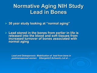 Normative Aging NIH Study Lead in Bones <ul><li>30 year study looking at “normal aging” </li></ul><ul><li>Lead stored in t...
