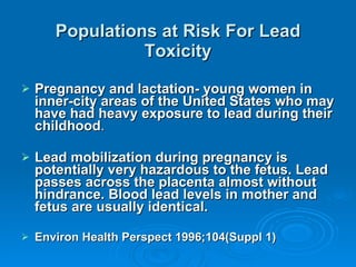 Populations at Risk For Lead Toxicity <ul><li>Pregnancy and lactation- young women in inner-city areas of the United State...