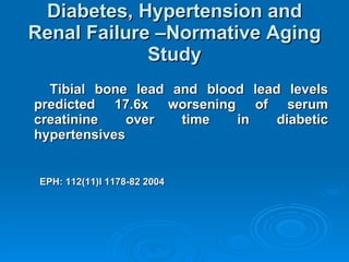 Diabetes, Hypertension and Renal Failure –Normative Aging Study <ul><li>Tibial bone lead and blood lead levels predicted 1...