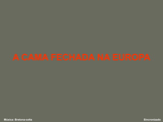A CAMA FECHADA NA EUROPA




Música: Bretona-celta       Sincronizado
 