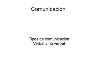 Comunicación  Tipos de comunicación Verbal y no verbal 