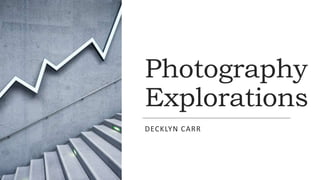 Photography
Explorations
DECKLYN CARR
 