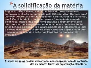 *
As mãos de Jesus haviam descansado, após longo período de confusão
dos elementos físicos da organização planetária.
 