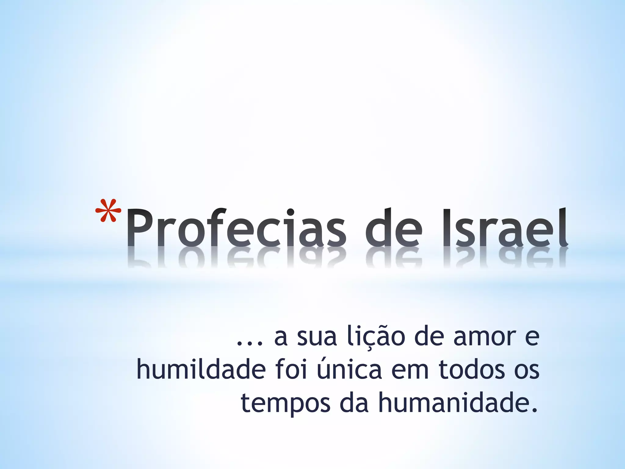 *
... a sua lição de amor e
humildade foi única em todos os
tempos da humanidade.
 
