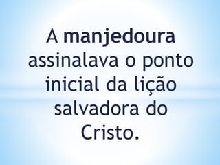 A manjedoura
assinalava o ponto
inicial da lição
salvadora do
Cristo.
 