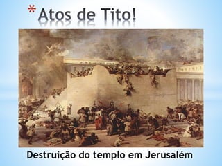 *
Destruição do templo em Jerusalém
 
