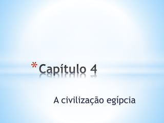 A civilização egípcia
*
 