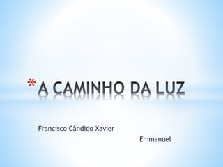 Francisco Cândido Xavier
Emmanuel
*
 