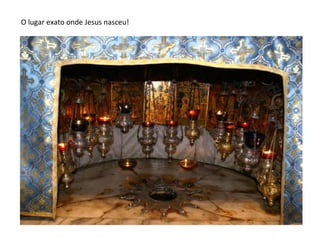 O lugar exato onde Jesus nasceu!