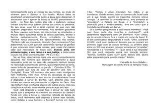 temerosamente para as coisas do seu tempo, ao invés de
olharem para o Senhor e Sua tarefa. Muitos deles se
ajoelharam prazerosamente junto à água para descansar. É
assustador que – apesar de todos os 10.000 pretenderem ir
junto – no final das contas eles não o puderam, porque
tinham dobrado seus joelhos diante das coisas do presente.
No seu caso, esse foi o sinal exterior de que eles não
estavam preparados interiormente. Nós também gostamos
de fazer pausas espirituais, de interromper as atividades, e
muitas vezes buscamos todas as coisas possíveis, exceto o
Senhor exclusivamente. Como, entretanto, o Senhor
conhece nossa estrutura, Ele continuamente nos exorta:
"Portanto não vos inquieteis, dizendo: Que comeremos? Que
beberemos? ou: Com que nos vestiremos? porque os gentios
é que procuram todas estas cousas; pois vosso Pai celeste
sabe que necessitais de todas elas; buscai, pois, em
primeiro lugar, o seu reino e a sua justiça, e todas estas
cousas vos serão acrescentadas" (Mt 6.31-33).
Se, ao final, observarmos mais uma vez o comportamento
daqueles 300 homens que beberam rapidamente a água
necessária junto ao rio para não perderem nenhum tempo
na realização da tarefa do Senhor, quão importante se torna,
nessa linha de pensamento, o que diz 1 Coríntios 9.25a: "E
todo aquele que luta de tudo se abstém" (Ed. Rev. e
Corrigida). Esses 300 homens não eram mais inteligentes
nem melhores, nem mais fortes ou corajosos do que os
outros – mas estavam no seu interior completamente livres
e dispostos a servir ao Senhor. Com ardente zelo, eles
tinham em mente exclusivamente o objetivo de Deus. Eles
não tinham mais nenhuma espécie de outros alvos, mas seu
coração era voltado inteiramente para a causa de Deus.
Você está disposto a lançar fora e deixar de lado tudo
aquilo que o atrapalha no caminho ao encontro do Senhor?
Tendo em vista a breve e repentina retirada da Igreja de
Jesus, você realmente está disposto a tomar essa decisão,
como Gideão e seus homens o fizeram? Lemos em Juízes
7.8a: "Tomou o povo provisões nas mãos, e as
trombetas. Gideão enviou todos os homens de Israel cada
um à sua tenda, porém os trezentos homens reteve
consigo." A caminho do arrebatamento, leve somente as
"provisões", a Palavra de Deus, e a "trombeta", a
prontidão para o arrebatamento; leve em conta que a
trombeta será tocada em breve.
Se o Senhor perguntasse a você neste momento: "Você
quer fazer parte dos covardes e medrosos?", você
certamente responderia com um definitivo "Não!" Então,
aja de acordo e lance fora o medo em nome de Jesus! E,
se Ele continuasse perguntando a você: "Olhe, sobraram
10.000: você quer pertencer àqueles que se ocupam em
primeiro lugar com as coisas terrenas, ou prefere estar
entre os 300 que levaram consigo somente as "provisões"
necessárias e a "trombeta"?" – qual seria a sua resposta?
Oh! que você responda agora com coração sincero:
"Senhor, também quero fazer parte desses 300. Quero
estar preparado para quando vieres!" Amém.
Extraído do livro Gideão –
Mensagem de Alerta Para os Tempos Finais.
 