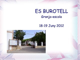 ES BUROTELL
  Granja-escola

 18-19 Juny 2012
 