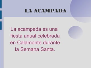 LA ACAMPADA
La acampada es una
fiesta anual celebrada
en Calamonte durante
la Semana Santa.
 