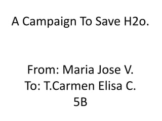 A CampaignToSave H2o.From: MariaJose V.To: T.Carmen Elisa C.5B 