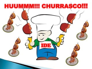 HUUMMM!!! CHURRASCO!!!




         IDE
 