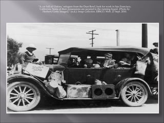 "A car full of 'Oakies,' refugees from the Dust Bowl, look for work in San Francisco, California. Some of their possessions are secured to the running board. (Photo by Herbert/Getty Images)." (n.d.):  Image Collection . EBSCO. Web. 27 Sept. 2010. 