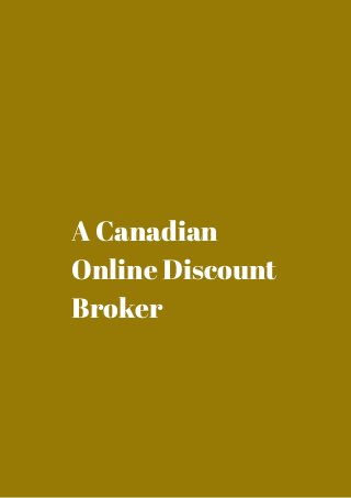 A Canadian 
Online Discount 
Broker 
 