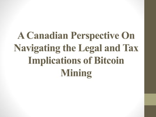 A Canadian Perspective On
Navigating the Legal and Tax
Implications of Bitcoin
Mining
 