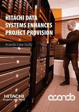 HITACHI DATA 
SYSTEMS ENHANCES 
PROJECT PROVISION 
Acando Case Study 
 