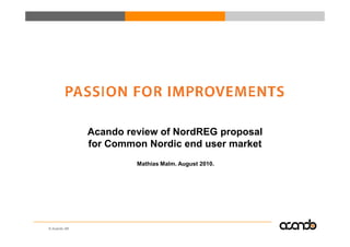Acando review of NordREG proposal
              for Common Nordic end user market
                       Mathias Malm. August 2010.




© Acando AB
 