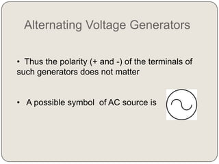 Alternating Voltage Generators

• Thus the polarity (+ and -) of the terminals of
such generators does not matter


• A possible symbol of AC source is
 