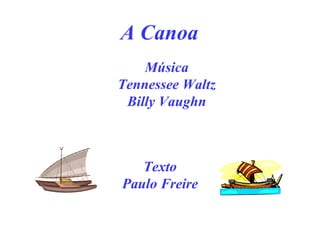 A Canoa Música Tennessee Waltz Billy Vaughn Texto Paulo Freire 
