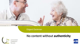 NO CONTENT WITHOUT AUTHENTICITY
Edgard Eeckman
No content without authenticity
 