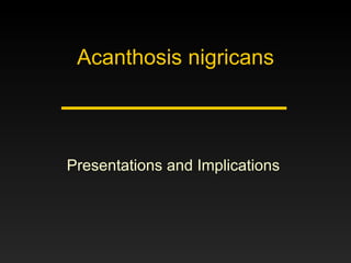 Acanthosis nigricans Presentations and Implications  