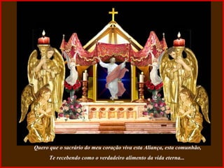 Quero que o sacrário do meu coração viva esta Aliança, esta comunhão, Te recebendo como o verdadeiro alimento da vida eterna...  