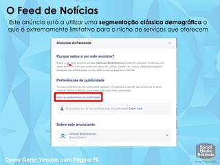 O Feed de Notícias
Este anúncio está a utilizar uma segmentação clássica demográfica o
que é extremamente limitativo para o nicho de serviços que oferecem
 