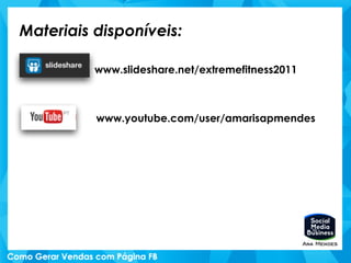 Materiais disponíveis:
www.slideshare.net/extremefitness2011
www.youtube.com/user/amarisapmendes
 