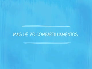 mais de 7o compartilhamentos.
 